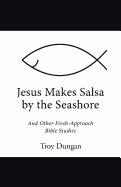 jesus makes salsa by the seashore and other fresh approach bible studies