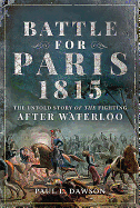 battle for paris 1815 the untold story of the fighting after waterloo