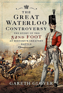 great waterloo controversy the story of the 52nd foot at historys greatest