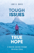 tough issues true hope a concise journey through christian ethics