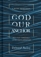 god our anchor held fast through a loved ones addiction