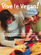 Vive Le Vegan!: Simple, Delectable Recipes for the Everyday Vegan Family