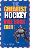 The Greatest Hockey Quiz Book Ever