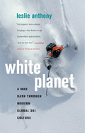 white planet a mad dash through modern global ski culture