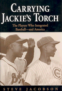 Carrying Jackie's Torch: The Players Who Integrated Baseball--And America