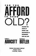 Can You Afford to Grow Old?: Solving the Crisis of Money and Healthcare in Retirement and Old Age
