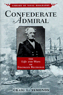 Confederate Admiral: The Life and Wars of Franklin Buchanan