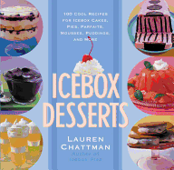 Icebox Desserts: 100 Cool Recipes for Icebox Cakes, Pies, Parfaits, Mousses, Puddings, and More