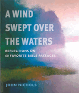 A Wind Swept Over the Waters: Reflections on 60 Favorite Bible Passages