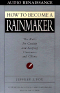 How to Become a Rainmaker: The Rules for Getting and Keeping Customers and Clients