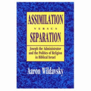 Assimilation Versus Separation: Joseph the Administrator and the Politics of Religion in Biblical Israel