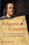 atlantic cousins benjamin franklin and his visionary friends