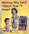 Mommy, Why Can't I Watch That Tv Show?