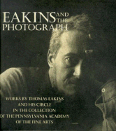 Eakins and the Photograph: Works by Thomas Eakins and His Circle in the Collection of the Pennsylvania Academy of the Fine Arts
