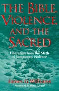 The Bible, Violence, and the Sacred: Liberation from the Myth of Sanctioned Violence
