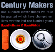 Century Makers: One Hundred Clever Things We Take for Granted Which Have Changed Our Lives Over the Last One Hundred Years