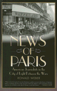 News of Paris: American Journalists in the City of Light Between the Wars