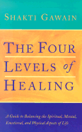 The Four Levels of Healing: A Guide to Balancing the Spiritual, Mental, Emotional and Physical Aspects of Life