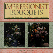 Impressionist Bouquets: 24 Exquisite Arrangements Inspired by the Impressionist Masters