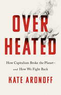 overheated how capitalism broke the planet and how we fight back