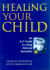 Healing Your Child: An A-Z Guide to Using Natural Remedies