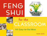 Feng Shui for the Classroom: 101 Easy-To-Use Ideas