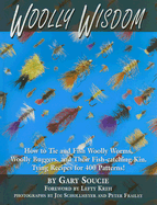 Woolly Wisdom: How to Tie and Fish Woolly Worms, Woolly Buggers, and Their Fish-Catching Kin.: Tying Recipes for 400 Patterns!