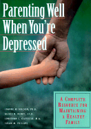 parenting well when youre depressed a complete resource for maintaining a h