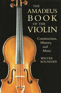 Amadeus Book of the Violin: Construction, History, and Music