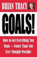 Goals!: How to Get Everything You Want-Faster Than You Ever Thought Possible