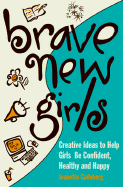 brave new girls creative ideas to help girls be confident healthy and happy