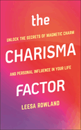 charisma factor unlock the secrets of magnetic charm and personal influence
