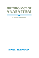 The Theology of Anabaptism: An Interpretation