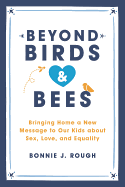 beyond birds and bees bringing home a new message to our kids about sex lov