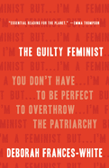 guilty feminist you dont have to be perfect to overthrow the patriarchy