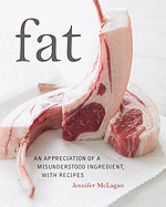 Fat: An Appreciation of a Misunderstood Ingredient with Recipes