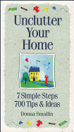 Unclutter Your Home: 7 Simple Steps, 700 Tips & Ideas