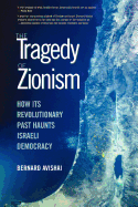 The Tragedy of Zionism: How Its Revolutionary Past Haunts Israeli Democracy