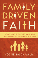 family driven faith doing what it takes to raise sons and daughters who wal