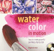 watercolor in motion how to create powerful paintings step by step