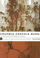 Crumble Crackle Burn: 120 Stunning Textures for Design and Illustration