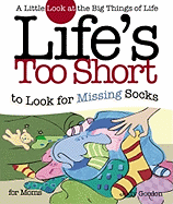 Life's Too Short to Look for Missing Socks: A Little Look at the Big Things of Life
