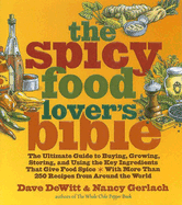The Spicy Food Lover's Bible: The Ultimate Guide to Buying, Growing, Storing, and Using the Key Ingredients That Give Food Spice with More Than 250 Recipes from Around the World