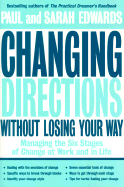 Changing Directions Without Losing Your Way: Managing the Six Stages of Change at Work and in Life