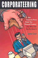 Corporateering: How Corporate Power Steals Your Personal Freedom...and What You Can Do about It
