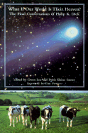 What If Our World Is Their Heaven?: The Final Conversations of Philip K. Dick