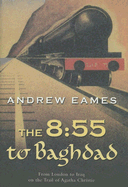 8 55 to baghdad from london to iraq on the trail of agatha christie and the