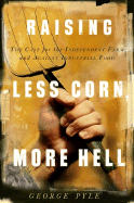 Raising Less Corn, More Hell: Why Our Economy, Ecology and Security Demand the Preservation of the Independent Farm