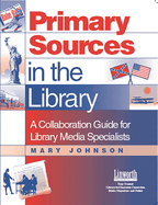 Primary Sources in the Library: A Collaboration Guide for Library Media Specialists