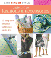 Pattern-Free Fashions & Accessories: 15 Easy-Sew Projects That Build Skills, Too